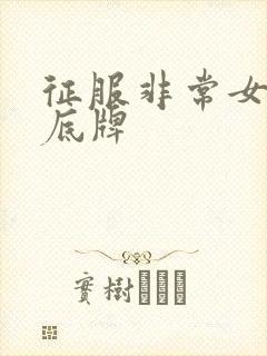 征服非常女上司底牌