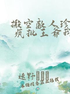 搬空敌人珍藏后 疯批王爷我罩了