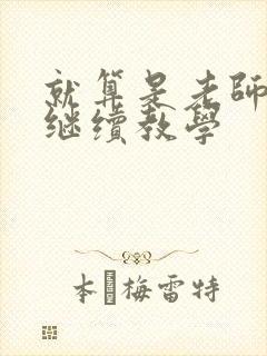 就算是老师也想继续教学