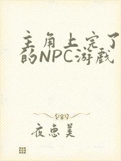 主角上完了所有的NPC游戏