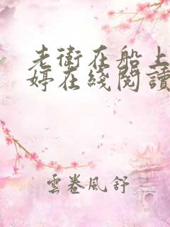 老卫在船上弄雨婷在线阅读全文