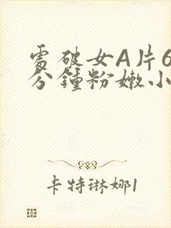 处破女A片60分钟粉嫩小说