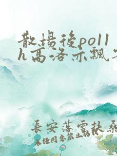 散场后po11h高洛亦飘零