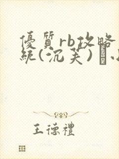 优质rb攻略系统(沉芙) 寀小花