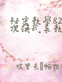 秘密教学82这次换我来教你了