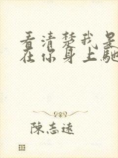 看清楚我是怎么在你身上驰骋