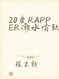 20岁RAPPER潮水偷轨