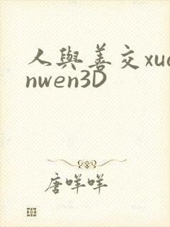 人与善交xuanwen3D