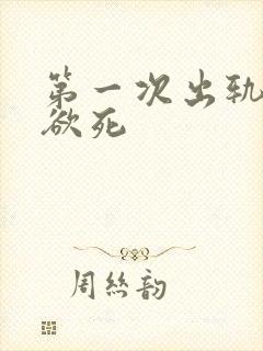 第一次出轨欲仙欲死