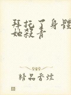 拜托了身体里的她杀青