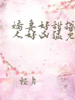 娇妻好甜总裁大人好凶猛免费小说