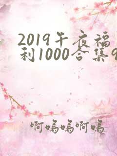 2019午夜福利1000合集92
