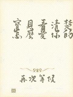 宝贝看清楚我是怎么爱你的小说