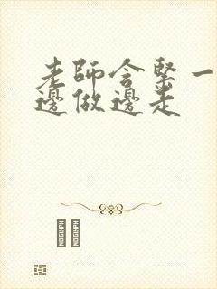 老师含紧一点H边做边走