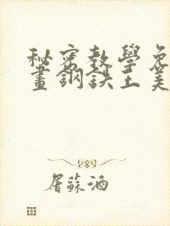 秘密教学免费漫画钢铁王美娜赞