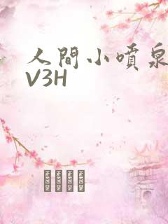 人间小喷泉H1V3H