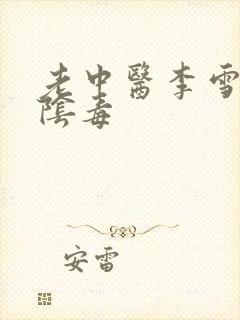 老中医李雪妮排阴毒