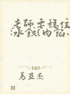 老师要稳住作者:水饺(肉馅小水饺)