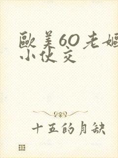 欧美6O老妪与小伙交