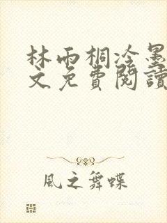 林雨桐冷墨寒全文免费阅读