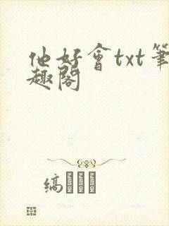 他好会txt笔趣阁