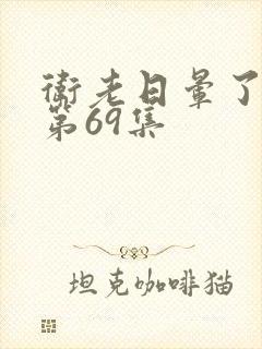 卫老日晕了淑蓉第69集