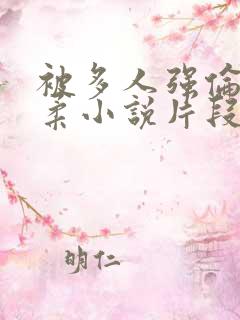 被多人强伦的小柔小说片段