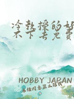 冷教授的好大坐不下去免费