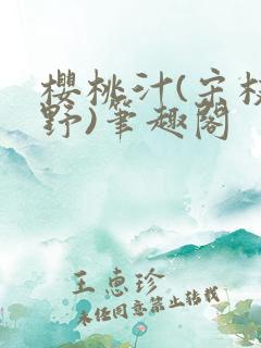 樱桃汁(宋枝江野)笔趣阁