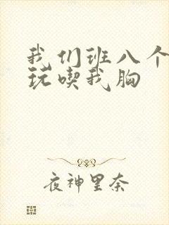 我们班八个男生玩吃我胸