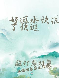好涨水快流出来了快进