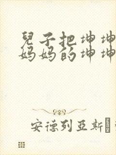 儿子把坤坤放入妈妈的坤坤里的