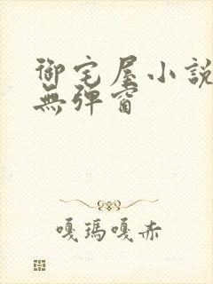 御宅屋小说阅读无弹窗