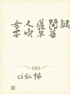 女人迈开腿男人要吃草莓