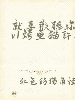 就喜欢听你叫1v1烤鱼猫许薇