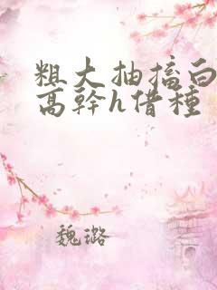 粗大抽搐白浊h高干h借种