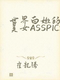 世界白嫩的极品美女ASSPICS