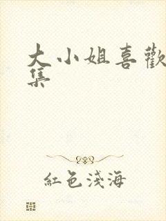 大小姐喜欢h全集