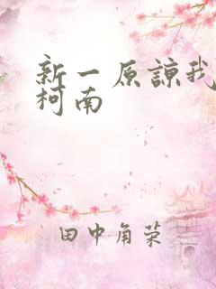 新一原谅我爱上柯南