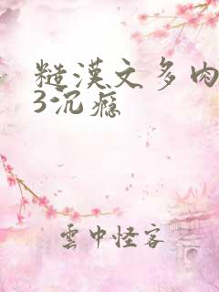 糙汉文多肉IV3沉瘾