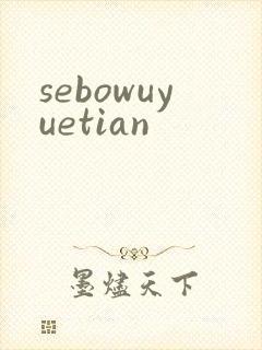 sebowuyuetian
