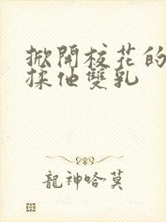 掀开校花的校服揉他双乳