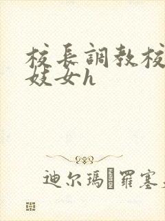 校长调教校花成妓女h