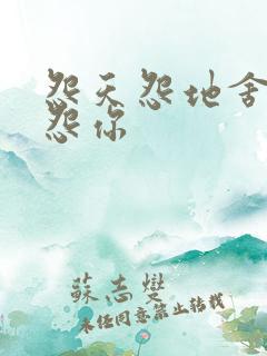 怨天怨地舍不得怨你