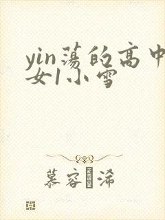 yin荡的高中女1小雪