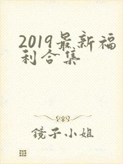 2019最新福利合集