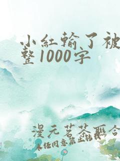 小红输了被小明整1000字