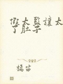 假太监让太后大了肚子