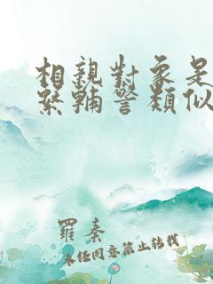 相亲对象是肉食系辅警类似