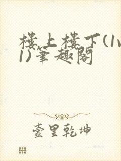 楼上楼下(1v1)笔趣阁